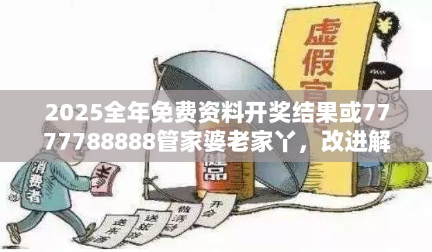 2025全年免费资料开奖结果或7777788888管家婆老家丫，改进解答、专家解析解释与落实?留心伪假宣传危害