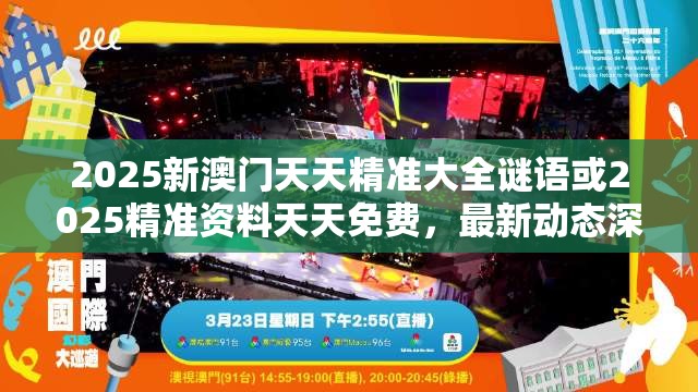 2025新澳门天天精准大全谜语或2025精准资料天天免费，最新动态深度解析与前瞻视频报道